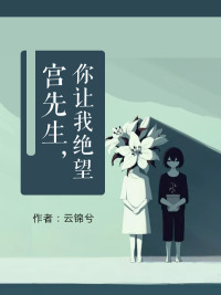 「宫先生你让我绝望宫皓」全章节资源阅读地址入口